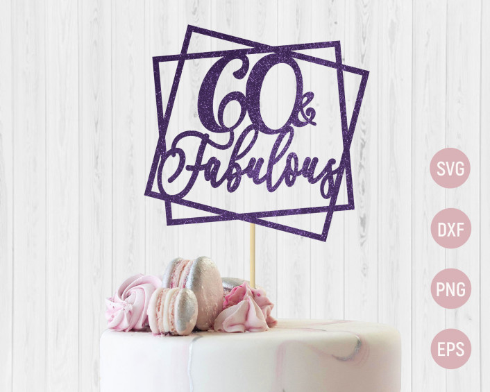 Download 60th And Fabulous Cake Topper Svg 60th Birthday Frame Svg Birthday Shirt Svg Adult Birthday Svg Cut File Digital File 92297 In Online Supermarket Sol